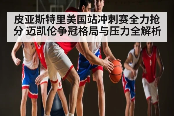 皮亚斯特里美国站冲刺赛全力抢分 迈凯伦争冠格局与压力全解析